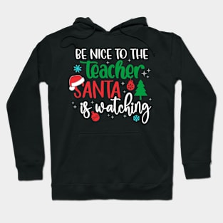 Be Nice To The Teacher Santa Is Watching Christmas Teacher Hoodie